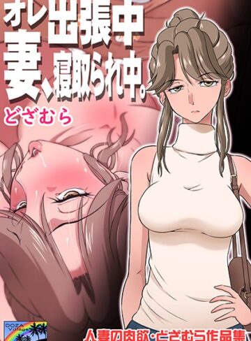 オレ出張中、妻寝取られ中。【どざむら】評価5.00