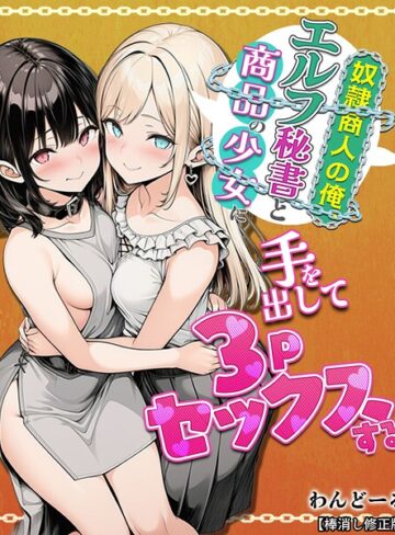 奴●商人の俺、エルフ秘書と商品の少女に手を出して3Pセックスする【棒消し修正版】【わんどーる】評価