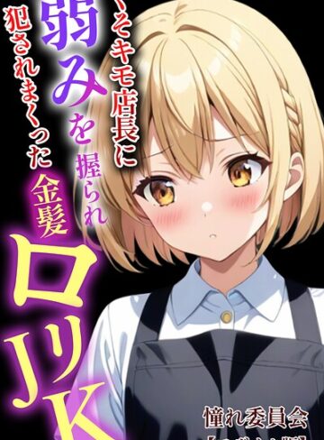 くそキモ店長に弱みを握られ犯●れまっくた金髪ロリJK【モザイク版】【憧れ委員会】評価