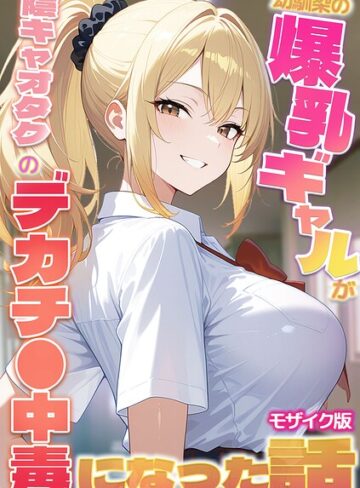 幼馴染の爆乳ギャルが陰キャオタクのデカチ●中毒になった話 モザイク版【かのん絵師】評価